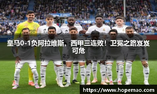 皇马0-1负阿拉维斯，西甲三连败！卫冕之路岌岌可危