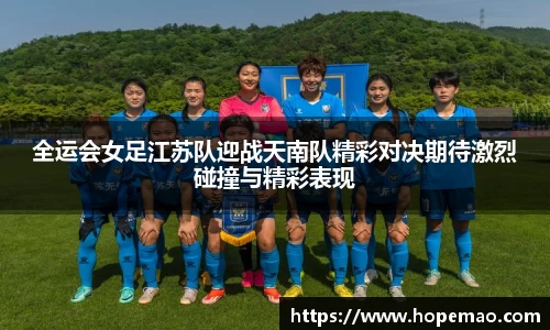 全运会女足江苏队迎战天南队精彩对决期待激烈碰撞与精彩表现